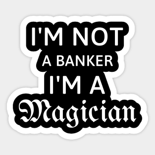 I'm not a Bankers, I'm a Magician Gift for Bankers Sticker